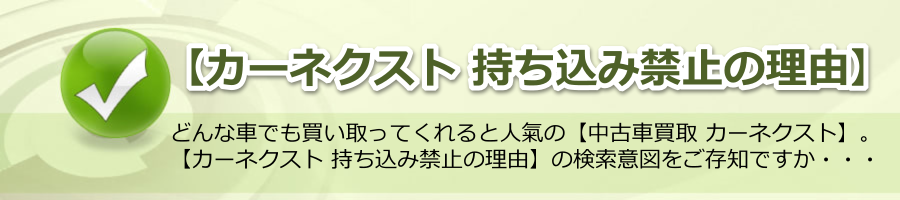 【カーネクスト 持ち込み禁止の理由】